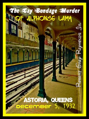 cover image of The Gay Bondage Murder of Alphonse Lamy Astoria, Queens December 5, 1932